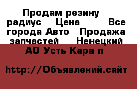 Продам резину 17 радиус  › Цена ­ 23 - Все города Авто » Продажа запчастей   . Ненецкий АО,Усть-Кара п.